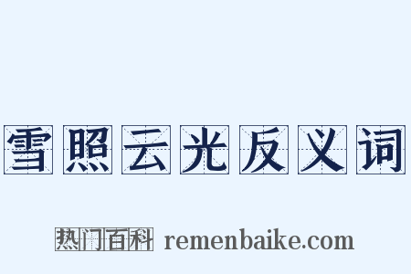 雪照云光反义词是什么意思的图片